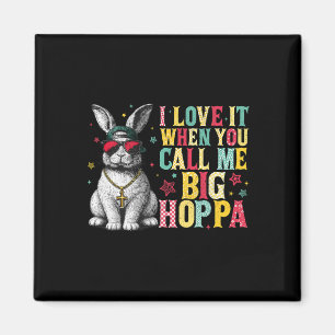 I Love It When You Call Me Big Hoppa Bunny Easter  Magnet