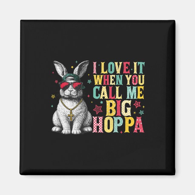 I Love It When You Call Me Big Hoppa Bunny Easter  Magnet (Front)