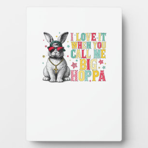 I Love It When You Call Me Big Hoppa Bunny Easter  Plaque