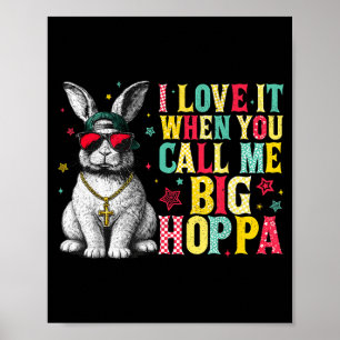 I Love It When You Call Me Big Hoppa Bunny Easter  Poster