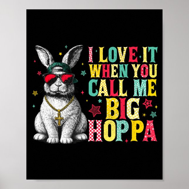I Love It When You Call Me Big Hoppa Bunny Easter  Poster (Front)