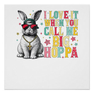 I Love It When You Call Me Big Hoppa Bunny Easter  Poster