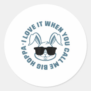 I Love It When You Call Me Big Hoppa Bunny Sungles Classic Round Sticker