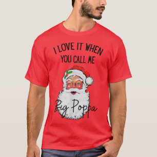 I Love It When You Call Me Big Poppa Christmas San T-Shirt
