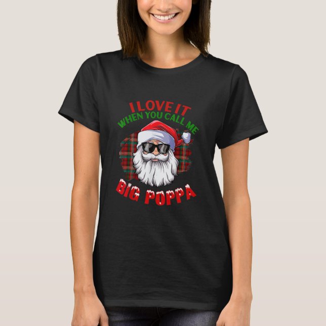 I Love It When You CallMe Big Poppa Christmas T-Shirt (Front)