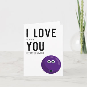 "I love it when you let me go bowling" Purple Card