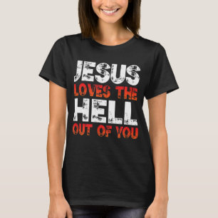 I Love Jesus and Jesus Loves The Hell Out Of You, T-Shirt