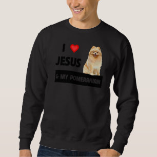 I Love Jesus And My Pomeranian Dog Mom And Dad Chr Sweatshirt