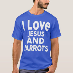 I Love Jesus and PARROTS Funny PARROT Tee
