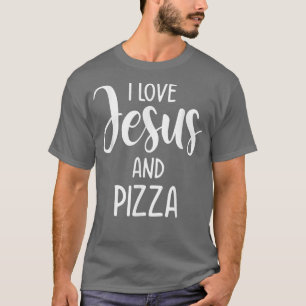I Love Jesus And Pizza Italian Food Pizza Lover Ea T-Shirt