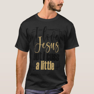 I Love Jesus But I Cuss A Little Funny Religious C T-Shirt