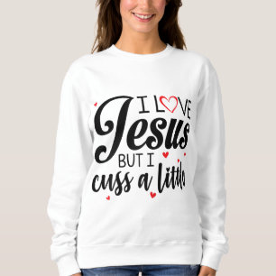 I Love Jesus But I Cuss A Little Funny Women Sweatshirt