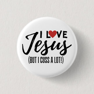 I Love Jesus (But I Cuss A Lot!) 1 Inch Round Button