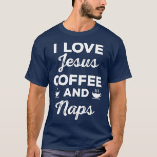 I Love Jesus Coffee and Naps  Funny Christian T-Shirt