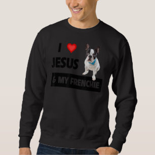 I Love Jesus & My Frenchie Dog Mom And Dad French Sweatshirt