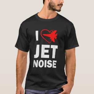 I love Jet Noise Air Show  T-Shirt