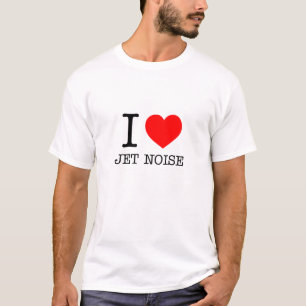 I love Jet Noise T-Shirt