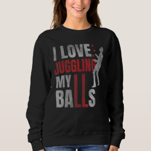 I Love Juggling My Balls Circus Humour Juggler Ju Sweatshirt