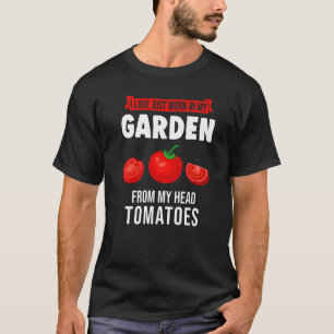 I Love Just Work In My Garden Gardening T-Shirt