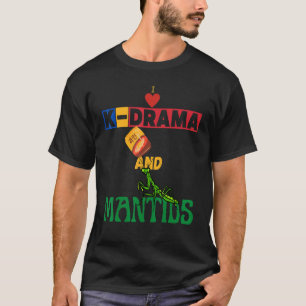 I Love K Drama And Mantids T-Shirt