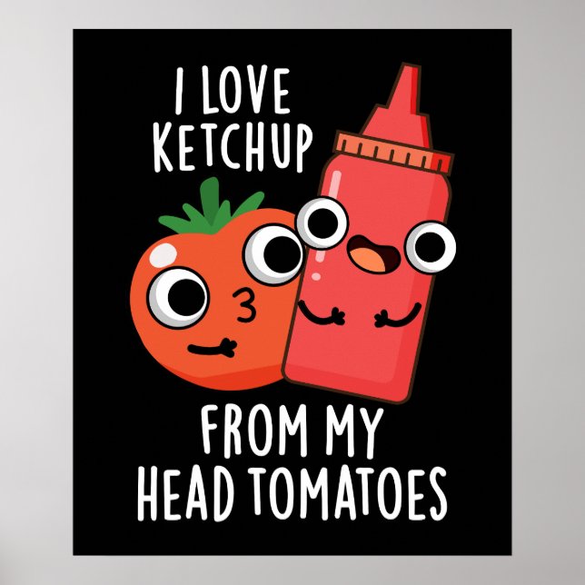 I Love Ketchup From My Head Tomatoes Dark BG Poster (Front)