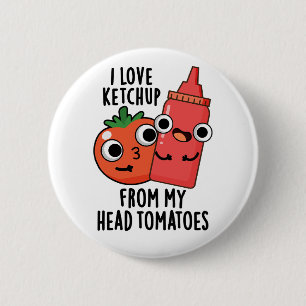 I Love Ketchup From My Head Tomatoes Food Pun 2 Inch Round Button