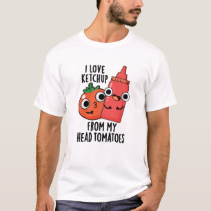 I Love Ketchup From My Head Tomatoes Food Pun T-Shirt