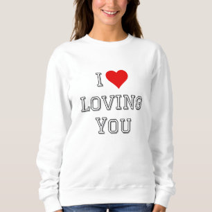I Love Loving You Romantic Valentine Typography Sweatshirt