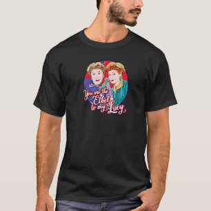 I Love Lucy Ethel To My Lucy T-Shirt