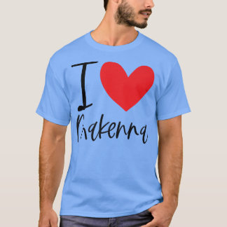 I Love Makenna Name Personalized Girl Woman BFF Fr T-Shirt