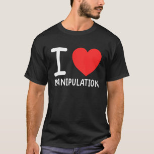 I Love Manipulation  I Heart Manipulation  1 T-Shirt