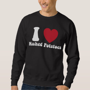 I Love Mashed Potatoes Thanksgiving Dinner Gift Sweatshirt