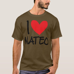I Love Mateo Name Personalized Men Guy BFF Friend  T-Shirt