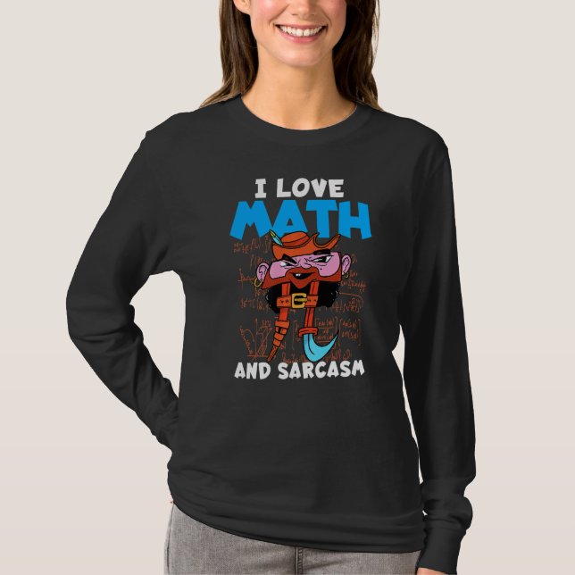I Love Math And Sarcasm Math Saying I Hate Math   T-Shirt (Front)
