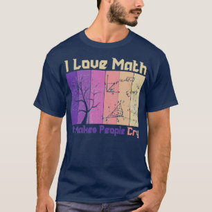i love math it makes people cry 6 2 T-Shirt