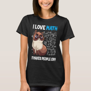 I Love Math It Makes People Cry Math Cat Mathemati T-Shirt