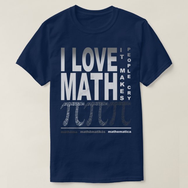 I Love Math it makes people cry T-Shirt (Design Front)