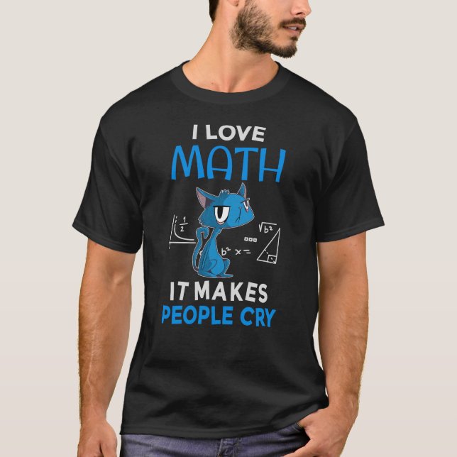 I Love Math It Makes People Cry T-Shirt (Front)