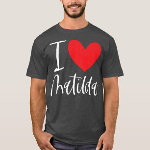 I Love Matilda Name Personalized Girl Woman BFF Fr T-Shirt