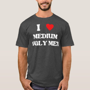 i love medium ugly men 1 T-Shirt
