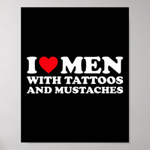 I Love Men With Tattoos And Moustaches  Poster