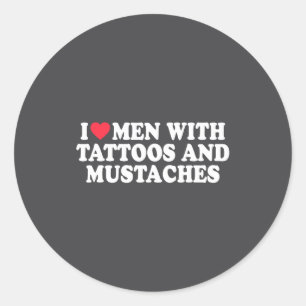 I Love Men With Tattoos And Mustaches Funny Quote  Classic Round Sticker