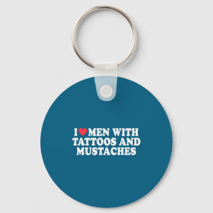 I Love Men With Tattoos And Mustaches Funny Quote  Keychain