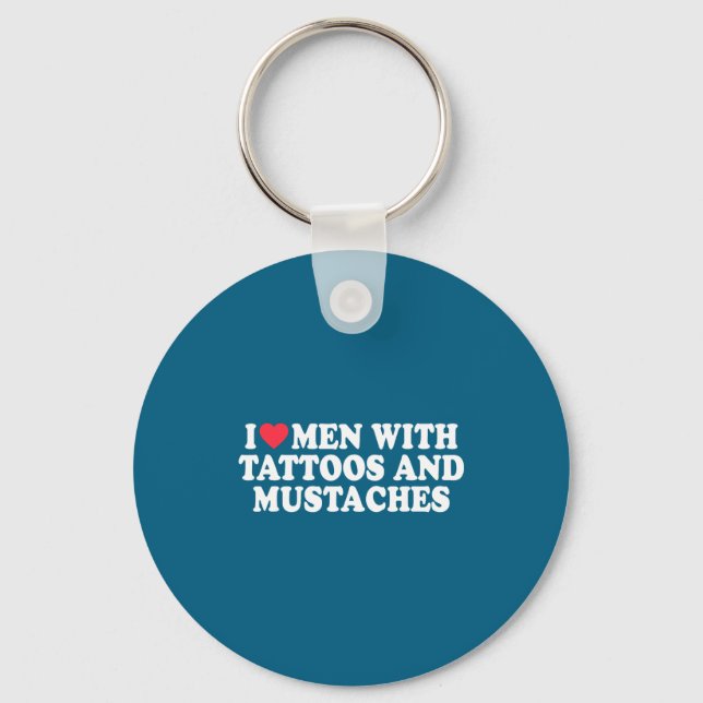 I Love Men With Tattoos And Mustaches Funny Quote  Keychain (Front)