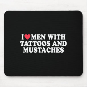 I Love Men With Tattoos And Mustaches Funny Quote Mouse Pad