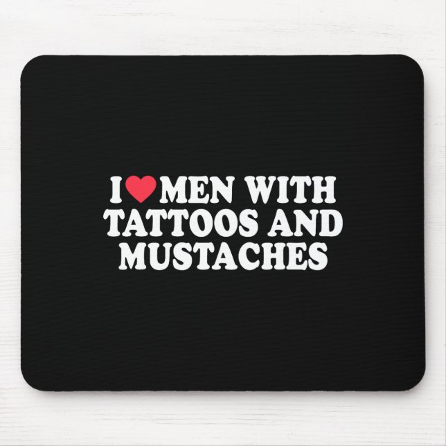 I Love Men With Tattoos And Mustaches Funny Quote  Mouse Pad (Front)