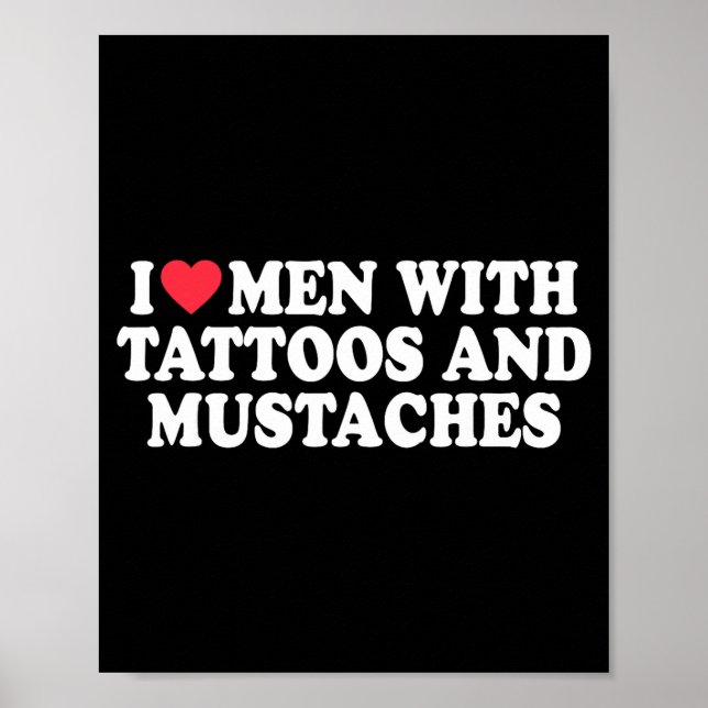 I Love Men With Tattoos And Mustaches Funny Quote  Poster (Front)