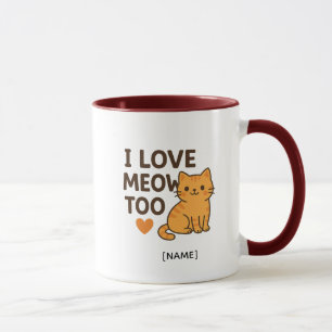 I LOVE MEOW TOO Mug – Personalized   Add Name