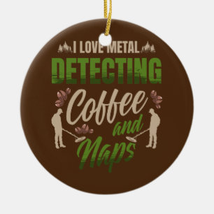 I love metal detecting coffee and naps for a ceramic ornament