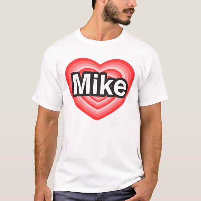 I love Mike. I love you Mike. Heart T-Shirt (Front)